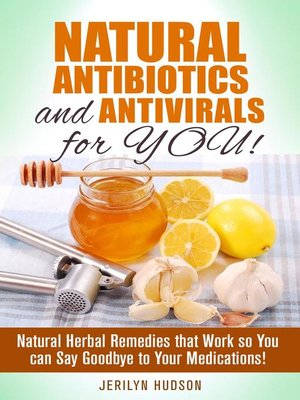 cover image of Natural Antibiotics and Antivirals for You! Natural Herbal Remedies that Work so You can Say Goodbye to Your Medications!